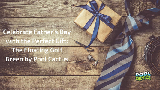 Celebrate Father's Day with the Perfect Gift: The Floating Golf Green by Pool Cactus! - Pool Cactus